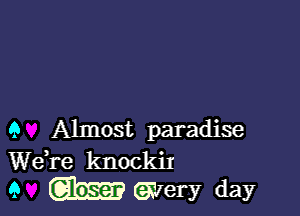 9 Almost paradise
Wdre knockir

'9 W G'Jery day