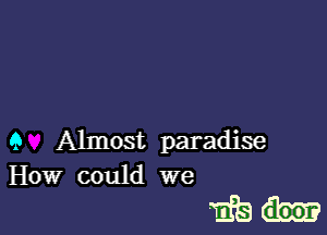 9 Almost paradise
How could we