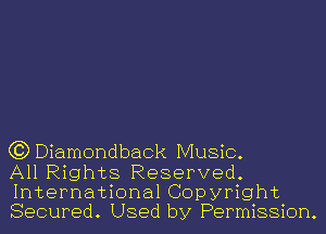 C3) Diamondback Music.

All Rights Reserved.
International Copyright
Secured. Used by Permission.