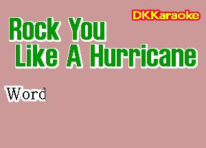 DKKaraole

RIIIIIIBIK VIIIIIUJ
ILiIKlB A Hurricane

Word