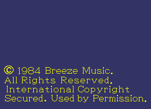 C3) 1984 Breeze Music.

All Rights Reserved.
International Copyright
Secured. Used by Permission.