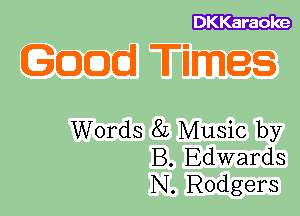 DKKaraoke

Words 8L Music by
B. Edwards
N. Rodgers