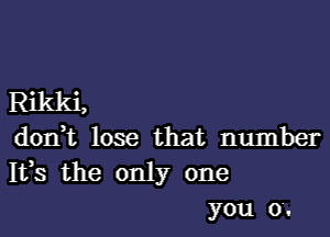 RI 1 .
don,t lose that number
1133 the only one

you 0'.