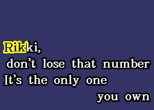 don,t lose that number
133 the only one
you own