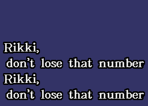 RI 1 .
don,t lose that number
RI 1 .

don,t lose that number