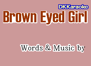 DKKaraole

IMJWITD Eyed (EM

Words 82 Music by