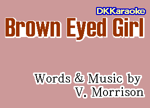 DKKaraole

IMJWITD Eyed (EM

Words 82 Music by
V. Morrison