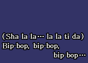 (Sha la lam la la ti da)
Bip-bop, bip-bop,
bip-bopm