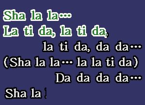 Simiailam
gamumsm
la ti da, da dam

(Sha 1a lam 1a 1a ti da)
Da da da dam

Sha 1a