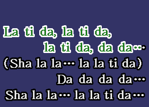 mautma
imamm.
(Sha 1a 1am 1a 1a ti da)
Da da da dam

Sha 1a 1am 1a 1a ti dam