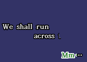 We shall run
across 1

Mine