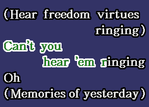 (Hear f reedom Virtues

Wm

ringing)

Bram hm singing
Oh
(Memories of yesterday)