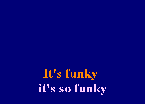 It's funky
it's so funky