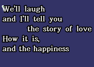 W611 laugh
and F11 tell you
the story of love

How it is,
and the happiness