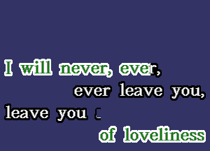 Emmm,

ever leave you,
leave you -

dim