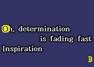 C3111, determination

is f ading f ast
Inspiration

E)