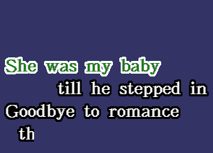 Sim 9157
till he stepped in

Goodbye to romance
th