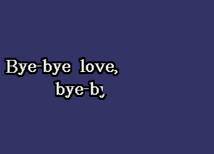 Bye-bye love,

bye-bg