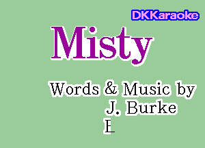 Karaoke

Misty

Words 82 Music by
J. Burke
L