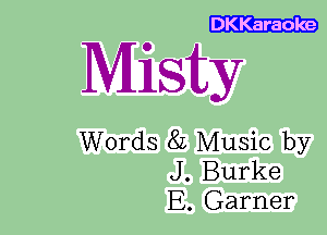 Misty

Words 82 Music by
J. Burke
E. Garner