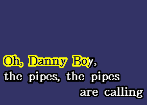 mm,

the pipes, the pipes
are calling