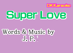 DKKaraoke

Words 8L Music by
J. P. I