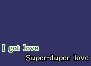 3w

Super-duper love