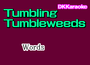 DKKaraoke

Tumblling
Tumhlleweeds

W'onds