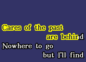 Waging

Hid
Nowhere to go

but Fll f ind