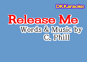 DKKaraoke

Release Me

Words 8L Music by
C. Phill