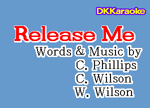 DKKaraoke

Release Me

Words 8L Music by
C. Phillips
C. Wilson
W. Wilson