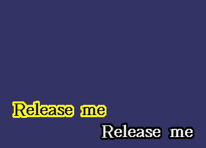 Release

Release me