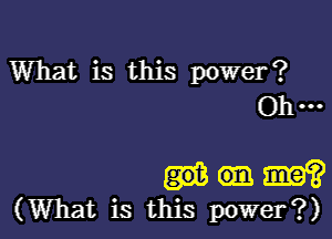 What is this power?
Ohm

am?

(What is this power?)