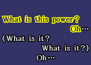 m BE) m
Gib...

(What is it?
What is it?)
Ohm