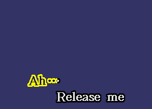 Release me