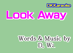 DKKaraoke

LQQIK Away

Words 8L Music by
D. We