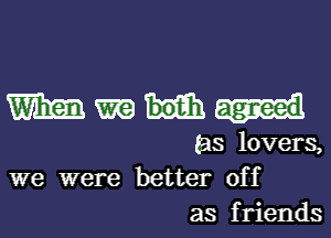 WWW

(as lovers,
we were better off
as friends