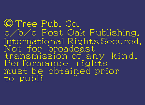 CDTfee Pub.CO.
014L1o PostiDak PubHShHKl

kmernannalRthtsSecured.
IVot for broadcast .
transnnssmn1of any k1nd.
Perfomnance rights

Inust be obtained.prior

to publi