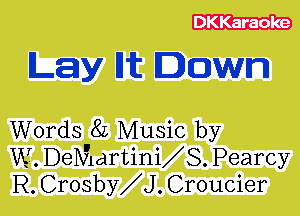 Lay Hit lawn

Words 8L Music by
W. DeMdrtini S. Pearcy
R. Crosby J . Croucier