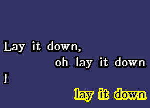 Lay it down,
oh lay it down
I

157mm