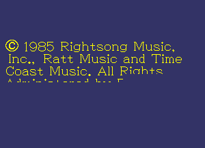 (C) 1985 Rightsong Music,

1110., Ratt Music and Time
Coast Music. All thm