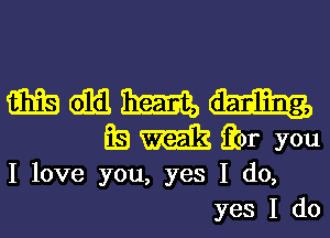 momma...
EBMQM you

I love you, yes I do,
yes I do