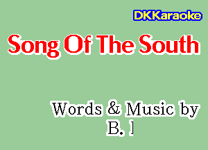 DKKaraoke

Song Of The South

Words 8L Music by
B. 1