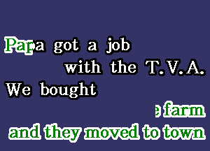 Ea got a job
With the T.V.A.

We bought
am
mmmwm