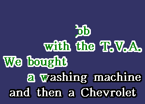 iii)
m (m ?OWOA.

mad.

5.! Washing machine
and then a Chevrolet