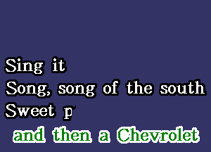 Sing it
Song, song of the south
Sweet 11

MMQH