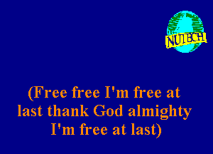 Nu

A
.1.
n?

. ,2

(Free free I'm free at
last thank God almighty
I'm free at last)