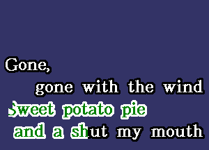 Gone,

gone with the Wind

gfza
55313 a Sim, my mouth