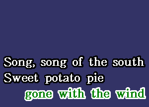 Song, song of the south
Sweet potato pie

pmmm