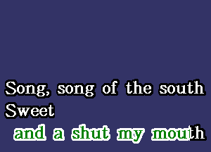 Song, song of the south
Sweet

MQWWMh